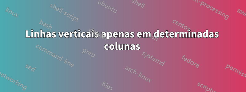 Linhas verticais apenas em determinadas colunas