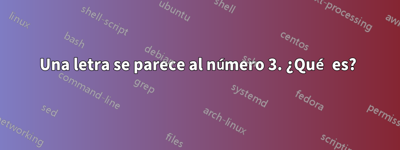 Una letra se parece al número 3. ¿Qué es?