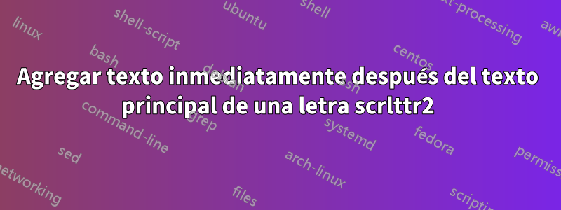 Agregar texto inmediatamente después del texto principal de una letra scrlttr2