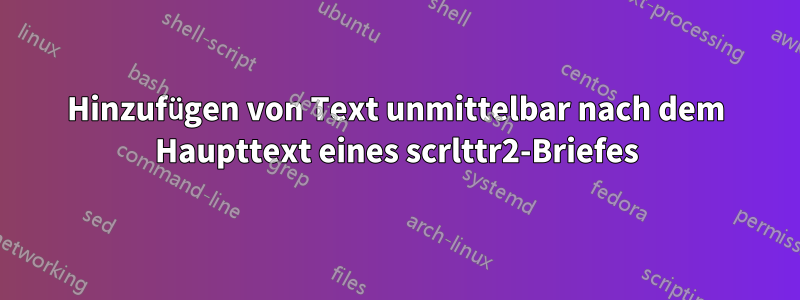 Hinzufügen von Text unmittelbar nach dem Haupttext eines scrlttr2-Briefes