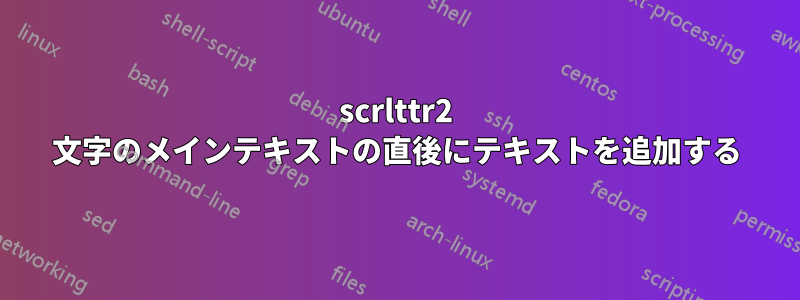 scrlttr2 文字のメインテキストの直後にテキストを追加する