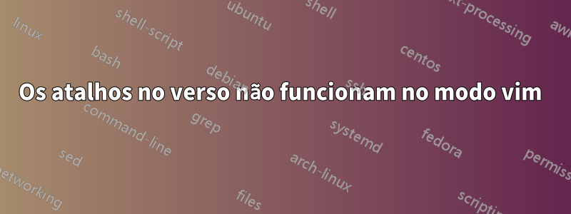 Os atalhos no verso não funcionam no modo vim 