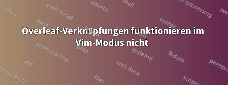 Overleaf-Verknüpfungen funktionieren im Vim-Modus nicht 