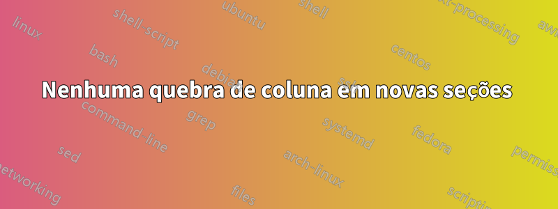 Nenhuma quebra de coluna em novas seções