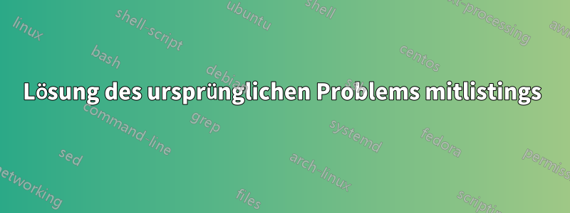 Lösung des ursprünglichen Problems mitlistings