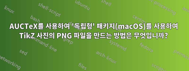 AUCTeX를 사용하여 '독립형' 패키지(macOS)를 사용하여 TikZ 사진의 PNG 파일을 만드는 방법은 무엇입니까?