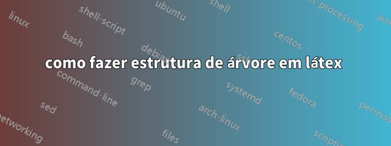 como fazer estrutura de árvore em látex