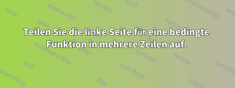 Teilen Sie die linke Seite für eine bedingte Funktion in mehrere Zeilen auf.