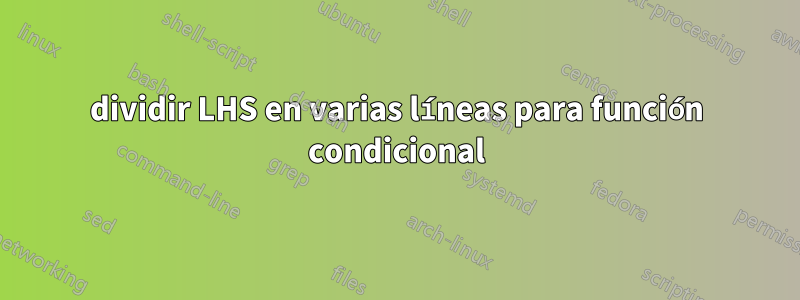 dividir LHS en varias líneas para función condicional