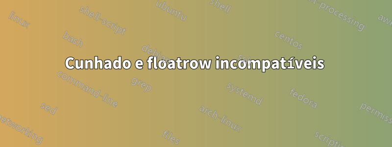 Cunhado e floatrow incompatíveis