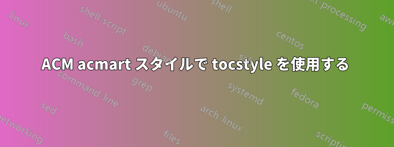 ACM acmart スタイルで tocstyle を使用する