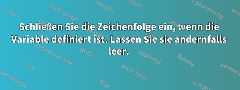 Schließen Sie die Zeichenfolge ein, wenn die Variable definiert ist. Lassen Sie sie andernfalls leer.