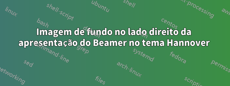 Imagem de fundo no lado direito da apresentação do Beamer no tema Hannover