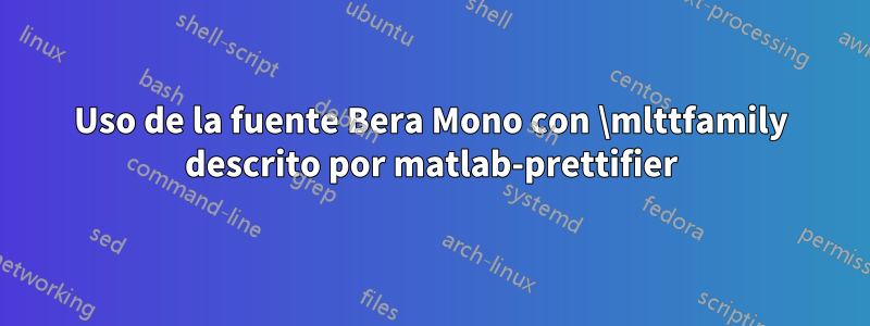 Uso de la fuente Bera Mono con \mlttfamily descrito por matlab-prettifier