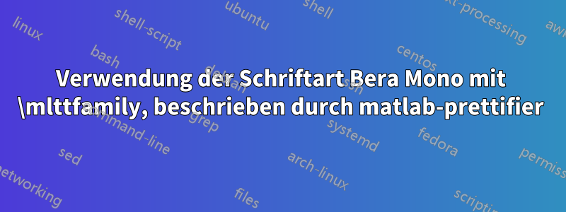 Verwendung der Schriftart Bera Mono mit \mlttfamily, beschrieben durch matlab-prettifier