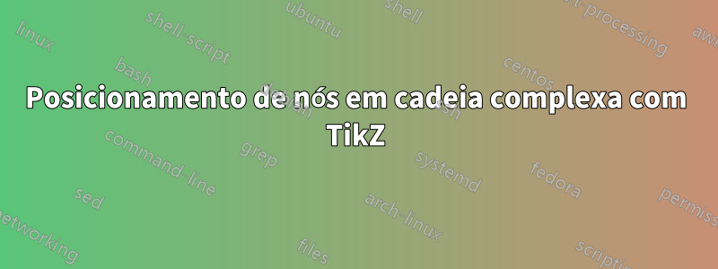 Posicionamento de nós em cadeia complexa com TikZ