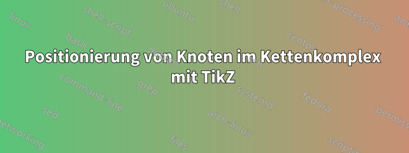 Positionierung von Knoten im Kettenkomplex mit TikZ