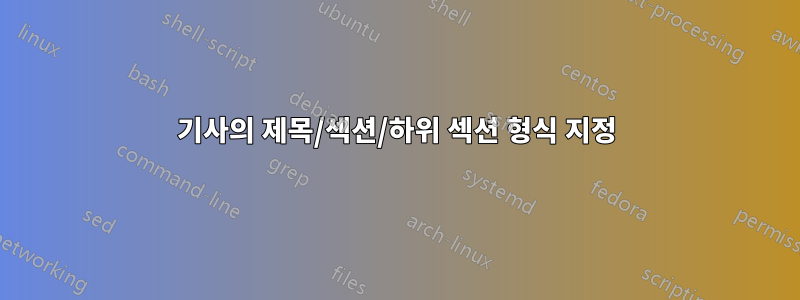 기사의 제목/섹션/하위 섹션 형식 지정