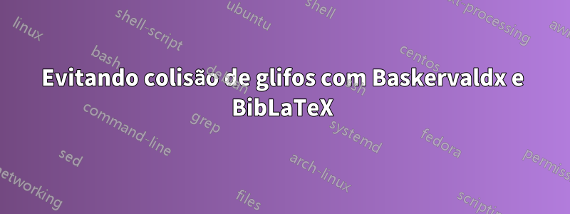 Evitando colisão de glifos com Baskervaldx e BibLaTeX