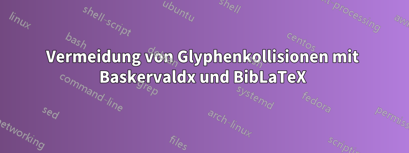 Vermeidung von Glyphenkollisionen mit Baskervaldx und BibLaTeX