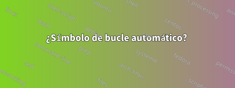 ¿Símbolo de bucle automático?