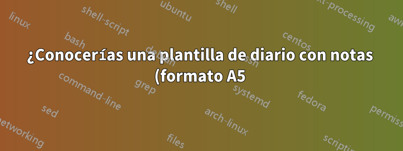 ¿Conocerías una plantilla de diario con notas (formato A5)?
