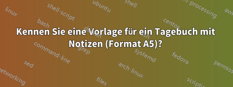 Kennen Sie eine Vorlage für ein Tagebuch mit Notizen (Format A5)?