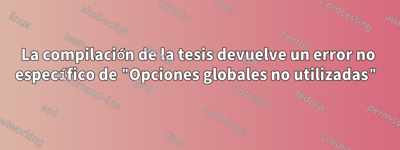 La compilación de la tesis devuelve un error no específico de "Opciones globales no utilizadas"