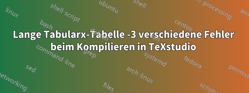 Lange Tabularx-Tabelle -3 verschiedene Fehler beim Kompilieren in TeXstudio