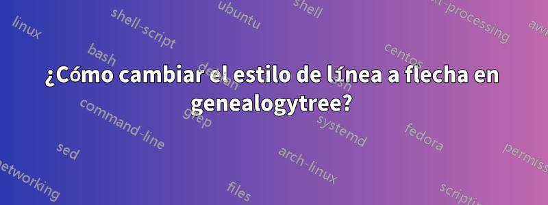 ¿Cómo cambiar el estilo de línea a flecha en genealogytree?