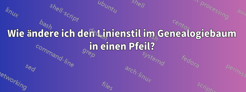 Wie ändere ich den Linienstil im Genealogiebaum in einen Pfeil?