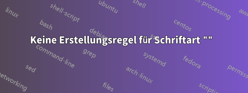 Keine Erstellungsregel für Schriftart ""