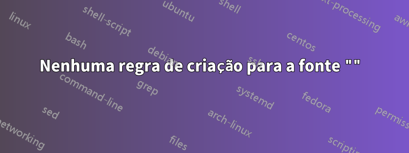 Nenhuma regra de criação para a fonte ""