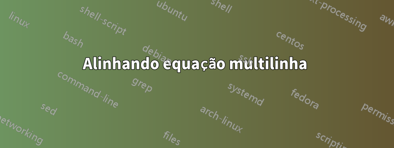 Alinhando equação multilinha