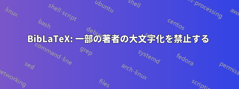 BibLaTeX: 一部の著者の大文字化を禁止する