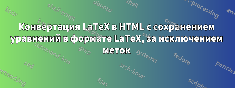 Конвертация LaTeX в HTML с сохранением уравнений в формате LaTeX, за исключением меток