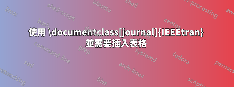 使用 \documentclass[journal]{IEEEtran} 並需要插入表格