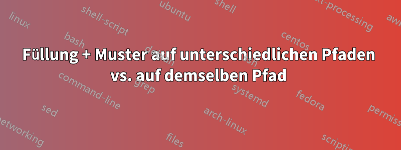 Füllung + Muster auf unterschiedlichen Pfaden vs. auf demselben Pfad