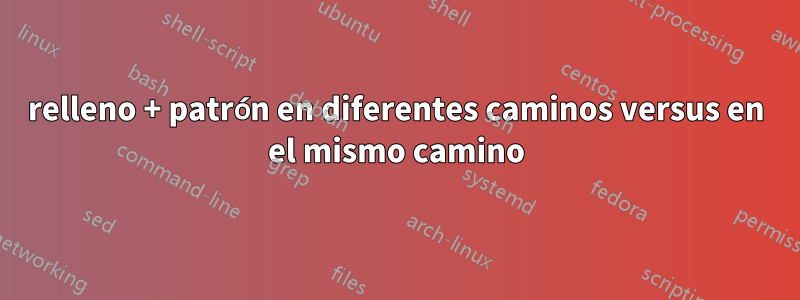 relleno + patrón en diferentes caminos versus en el mismo camino