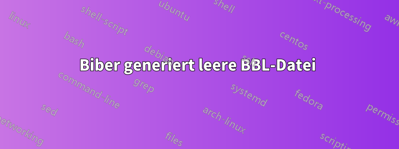 Biber generiert leere BBL-Datei