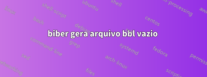 biber gera arquivo bbl vazio