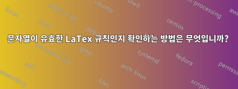 문자열이 유효한 LaTex 규칙인지 확인하는 방법은 무엇입니까?