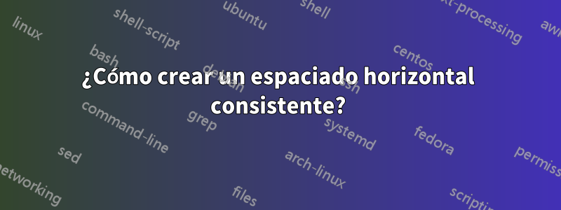 ¿Cómo crear un espaciado horizontal consistente?