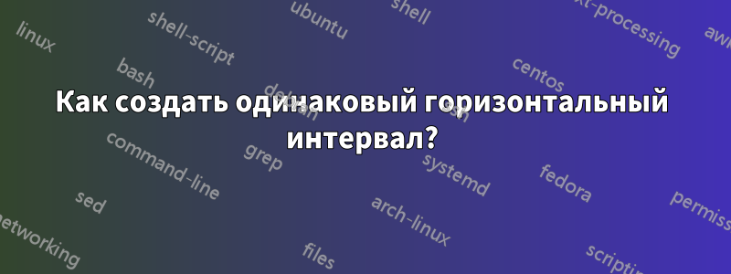 Как создать одинаковый горизонтальный интервал?