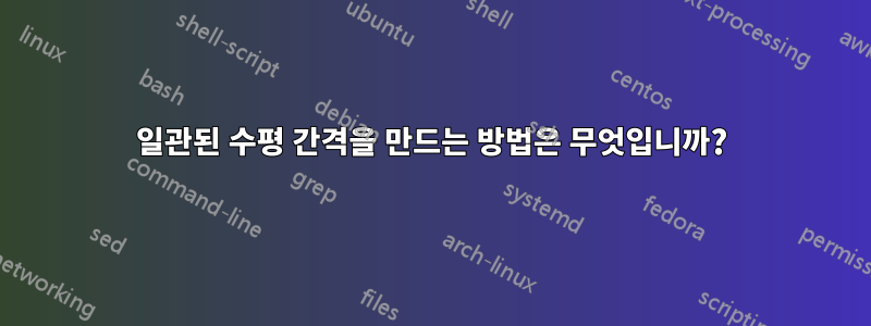 일관된 수평 간격을 만드는 방법은 무엇입니까?