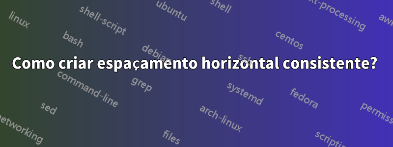 Como criar espaçamento horizontal consistente?