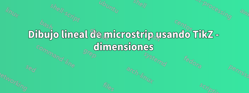 Dibujo lineal de microstrip usando TikZ - dimensiones