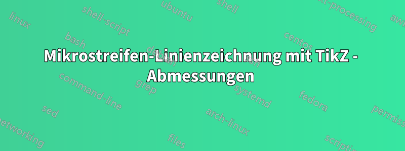 Mikrostreifen-Linienzeichnung mit TikZ - Abmessungen