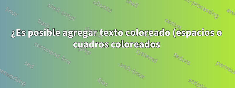 ¿Es posible agregar texto coloreado (espacios o cuadros coloreados) a una regla principal?