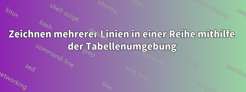 Zeichnen mehrerer Linien in einer Reihe mithilfe der Tabellenumgebung